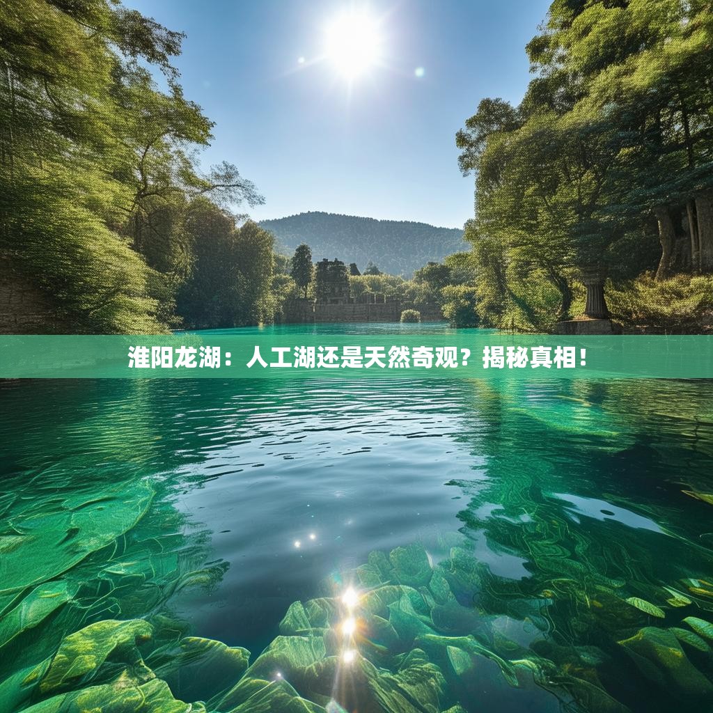 淮阳龙湖:人工湖还是天然奇观?揭秘真相!